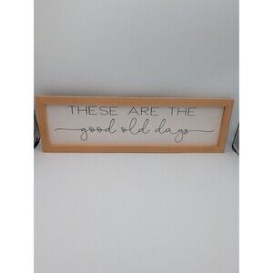 These Are The Good Old Days Wood Sign Farmhouse Wall Art Rustic Frame 19.8x6